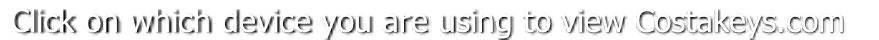 Click on which device you are using to view Costakeys.com  